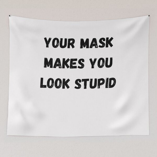 Item preview, Your Mask Makes You Look Stupid designed and sold by Anton Ashraf.
