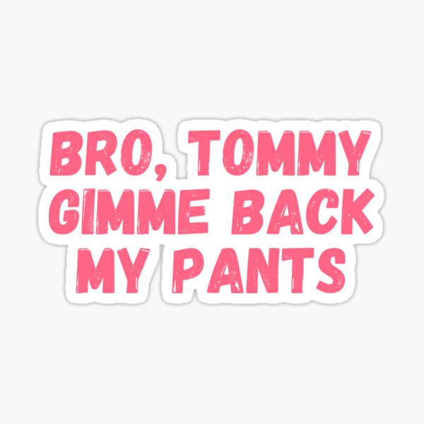 Technoblade quote, Bro Tommy gimme back my pants Sticker