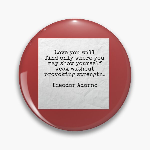 Item preview, Love you will find only where you may show yourself weak without provoking strength, Theodor Adorno designed and sold by Pelikancrazy.