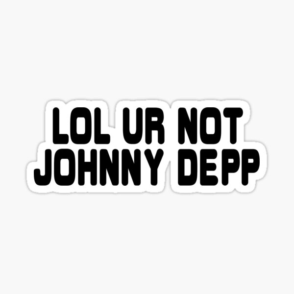 LOL ur not Johnny Depp Sticker