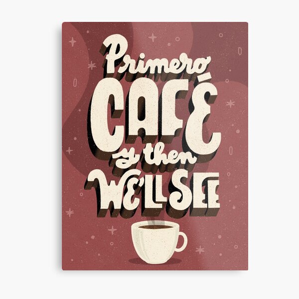 Primero Café and then We'll See Metal Print