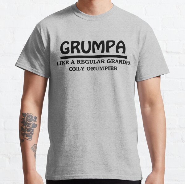 Grumpa, like a regular grandpa, only grumpier Classic T-Shirt