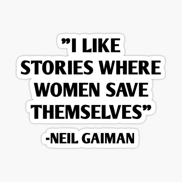 I Like Stories Where Women Save Themselves - Neil Gaiman Sticker