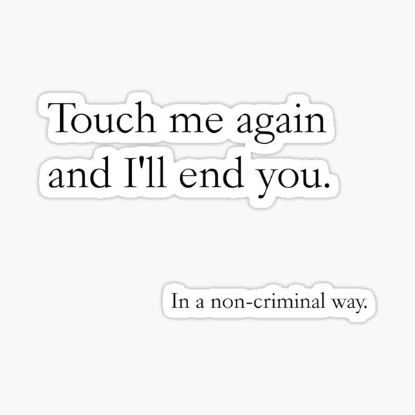 Touch me again and I'll end you, In a non-criminal way Sticker