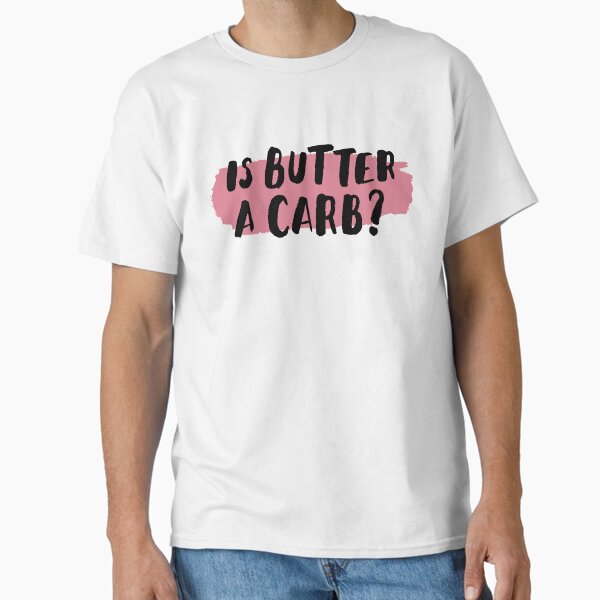 Is Butter A Carb? Classic T-Shirt