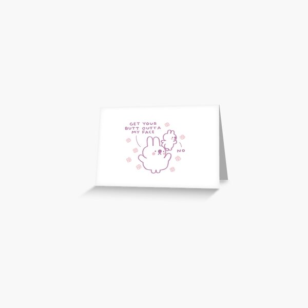 GET YOUR BUTT OUTTA MY FACE Greeting Card