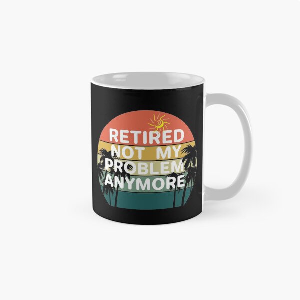 Item preview, Retired not my problem any more designed and sold by aktiveaddict.