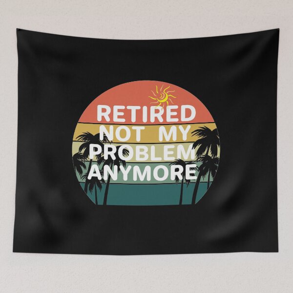 Item preview, Retired not my problem any more designed and sold by aktiveaddict.