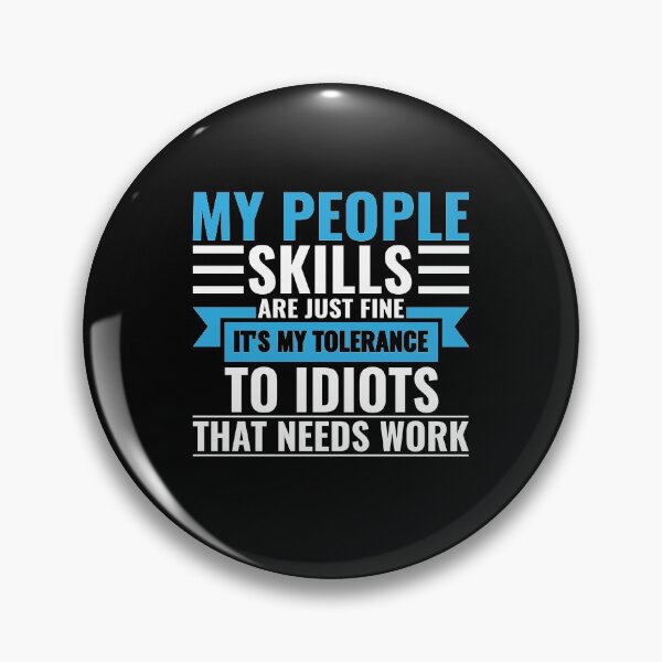 Item preview, My People Skills Are Just Fine It's My Tolerance To Idiots That Needs Work designed and sold by FP-POD.