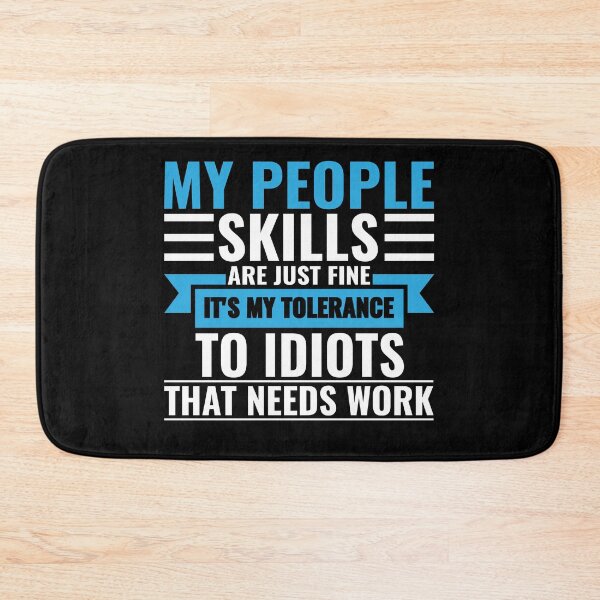 Item preview, My People Skills Are Just Fine It's My Tolerance To Idiots That Needs Work designed and sold by FP-POD.