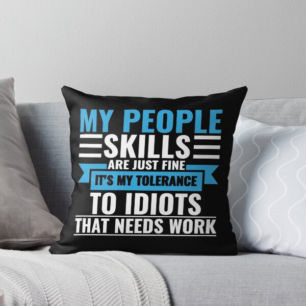 Item preview, My People Skills Are Just Fine It's My Tolerance To Idiots That Needs Work designed and sold by FP-POD.