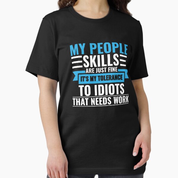 Item preview, My People Skills Are Just Fine It's My Tolerance To Idiots That Needs Work designed and sold by FP-POD.
