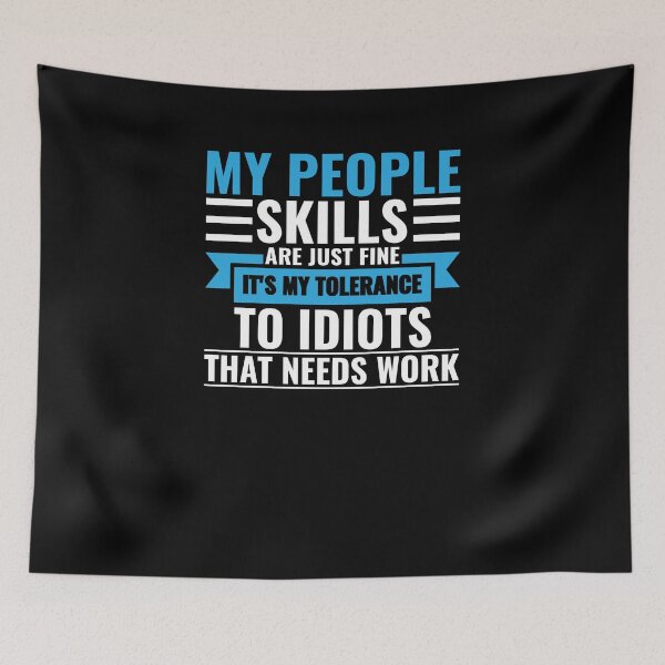 Item preview, My People Skills Are Just Fine It's My Tolerance To Idiots That Needs Work designed and sold by FP-POD.