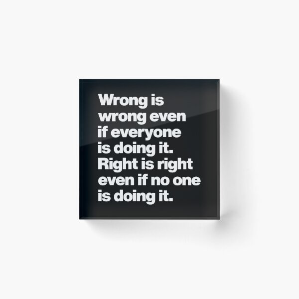 Item preview, Wrong is wrong even if everyone is doing it - Right is right even if no one is doing it designed and sold by elhefe.