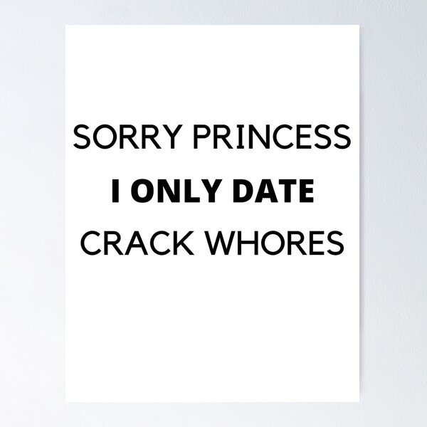 Item preview, SORRY PRINCESS I ONLY DATE CRACK WHORES designed and sold by Yasdey Rojas.