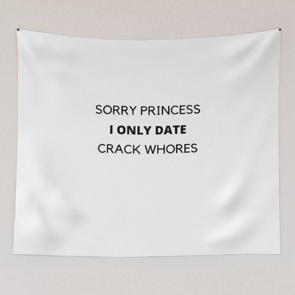 Item preview, SORRY PRINCESS I ONLY DATE CRACK WHORES designed and sold by Yasdey Rojas.