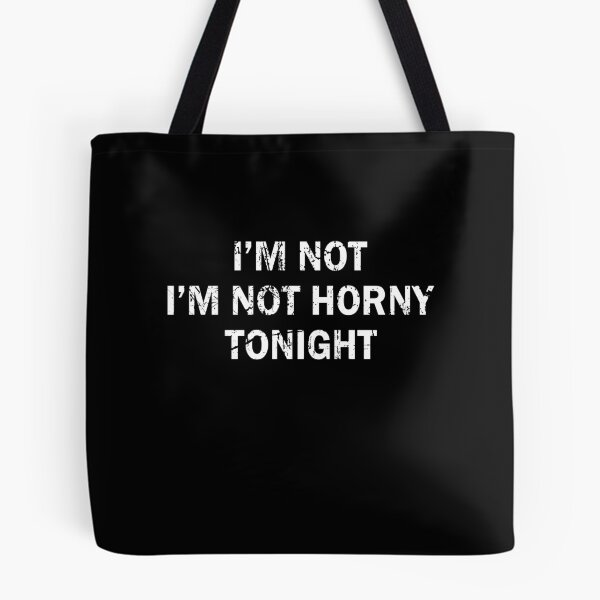 Item preview, I'm not I'm not horny tonight designed and sold by LimaChippewa.