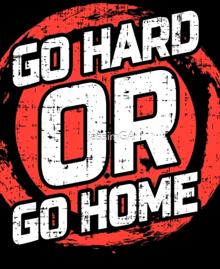 go hard or go home quotes