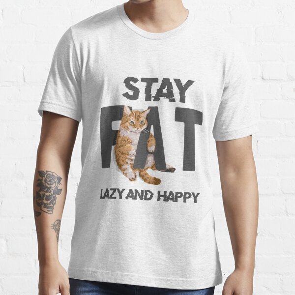 "stay fat lazy and happy funny tshirt " Tshirt for Sale by abdelghani22 Redbubble fat t
