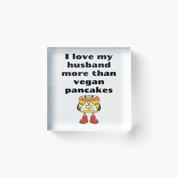 Item preview, I Love My Husband More Than Vegan Pancakes designed and sold by WhimsicaliTee.