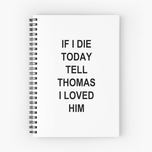 Item preview, IF I DIE TODAY TELL THOMAS I LOVED HIM designed and sold by sapphirekisses.