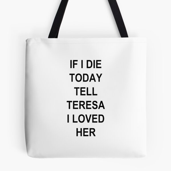 Item preview, IF I DIE TODAY TELL TERESA I LOVED HER designed and sold by sapphirekisses.