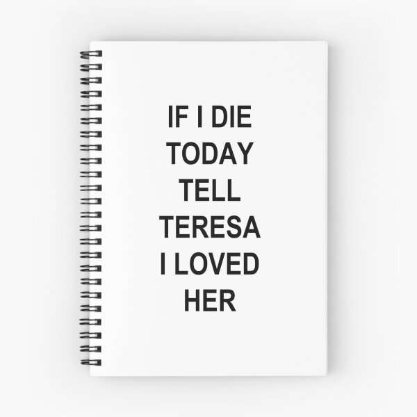 Item preview, IF I DIE TODAY TELL TERESA I LOVED HER designed and sold by sapphirekisses.