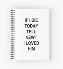 IF I DIE TODAY TELL NEWT I LOVED HIM Spiral Notebook