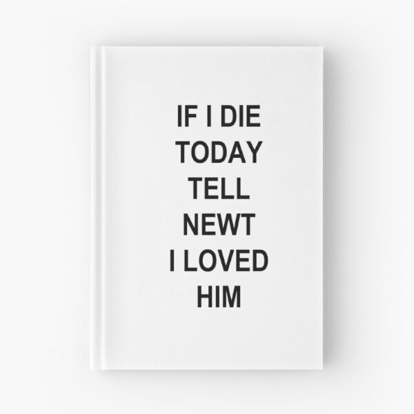 Item preview, IF I DIE TODAY TELL NEWT I LOVED HIM designed and sold by sapphirekisses.