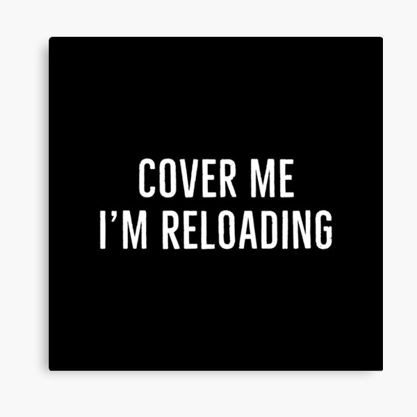 cover me im reloading