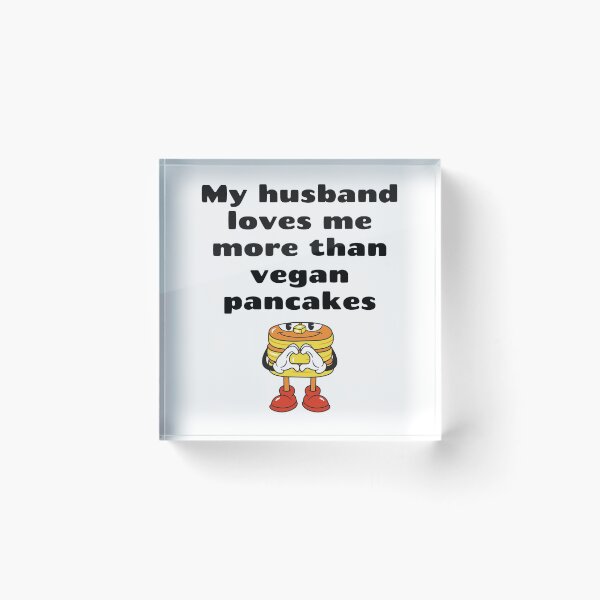 Item preview, My Husband Loves Me More Than Vegan Pancakes designed and sold by WhimsicaliTee.