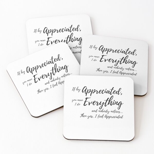 Item preview, IF BY APPRECIATED, YOU MEAN I DO EVERYTHING AND NOBODY NOTICES....THEN YES, I FEEL APPRECIATED Funny Sarcastic Text Based acknowledgement & relationship Humor designed and sold by ZEROXCOOL.