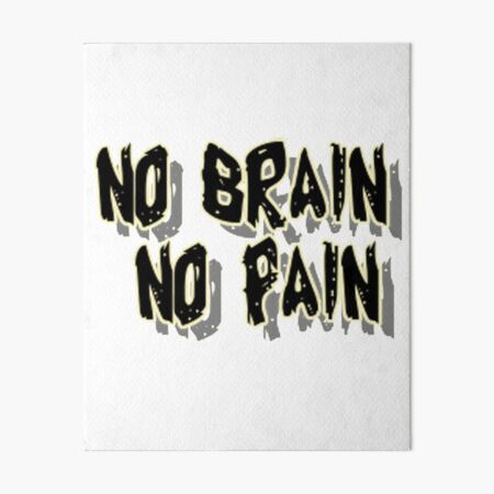 NO brain NO pain no pain t-shirt Art Board Print