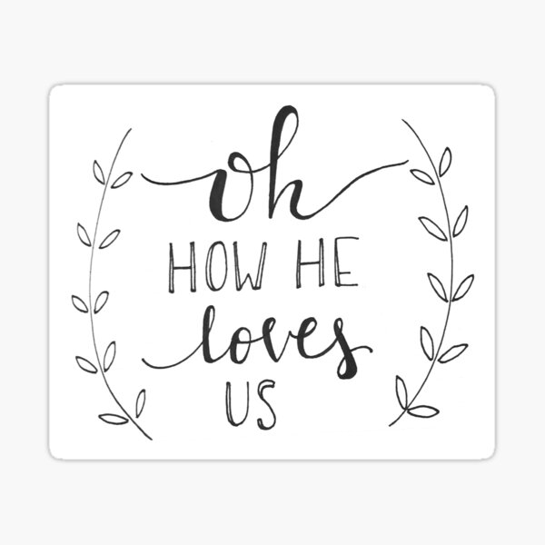 Oh How He Loves Us Gifts & Merchandise | Redbubble