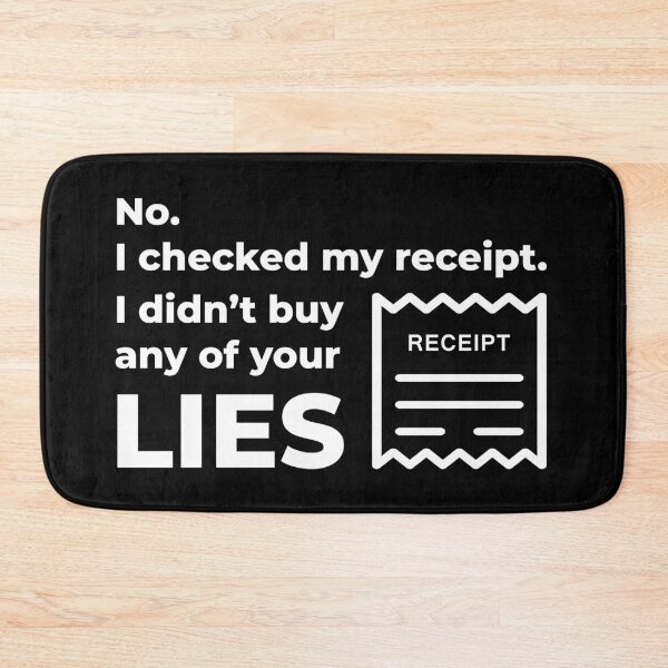 Item preview, No, I Checked My Receipt. I Didn't Buy Any Of Your Lies. designed and sold by tridentfoundry.