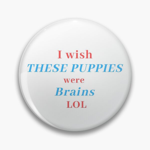 Item preview, iWISH THESE PUPPIES WERE BRAINS LOL designed and sold by RBOJCK.