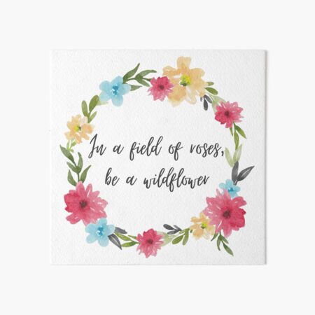 In a field of roses, be a wildflower quote Art Board Print