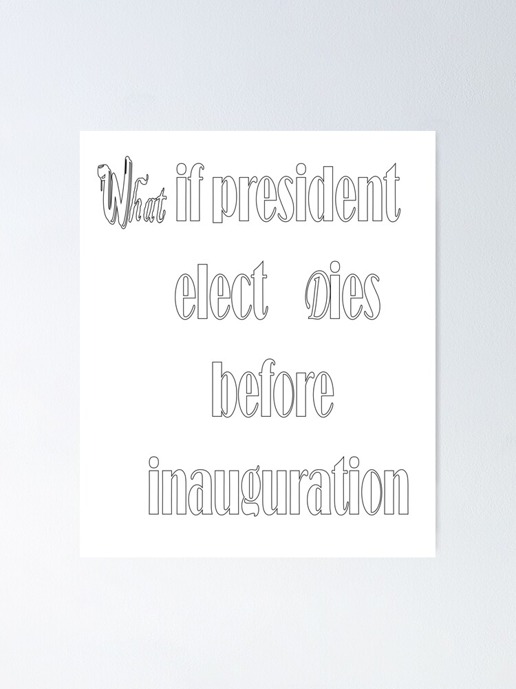 "WHAT IF PRESIDENT ELECT DIES BEFORE INAUGURATION" Poster by baaziz Redbubble