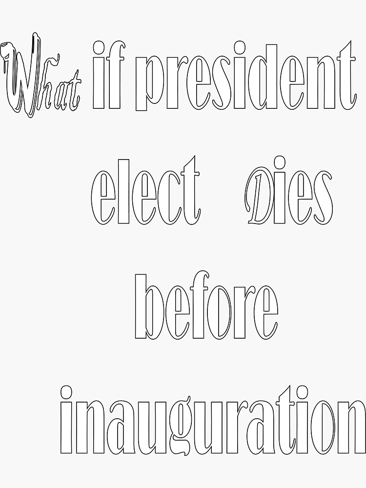 "WHAT IF PRESIDENT ELECT DIES BEFORE INAUGURATION" Sticker for Sale by