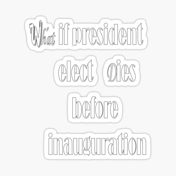 "WHAT IF PRESIDENT ELECT DIES BEFORE INAUGURATION" Sticker for Sale by baaziz Redbubble