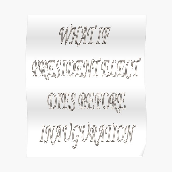"what if president elect dies before inauguration" Poster for Sale by baaziz Redbubble