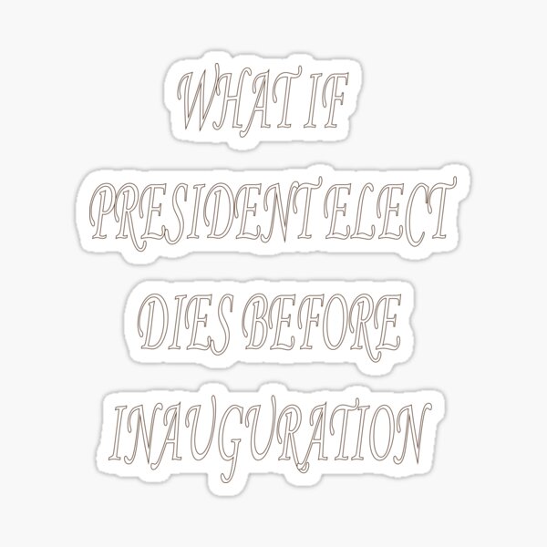 "what if president elect dies before inauguration" Sticker for Sale by baaziz Redbubble