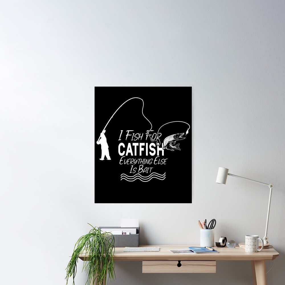 I fish for catfish everything else is bait | Poster