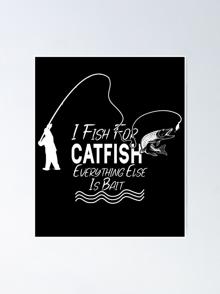 I fish for catfish everything else is bait T-Shirt 