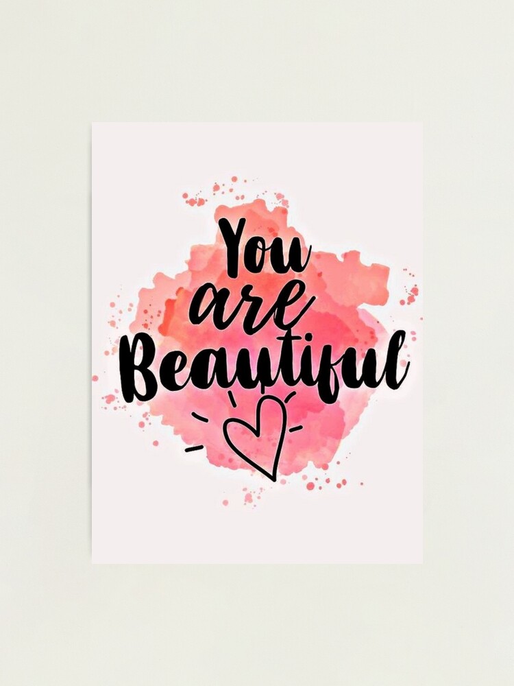 you are beautiful | Photographic Print