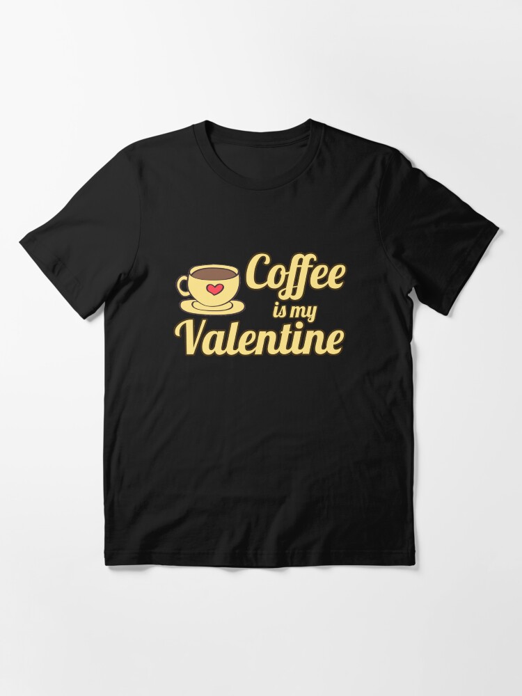 Alternate view of Coffee Is My Valentine Essential T-Shirt