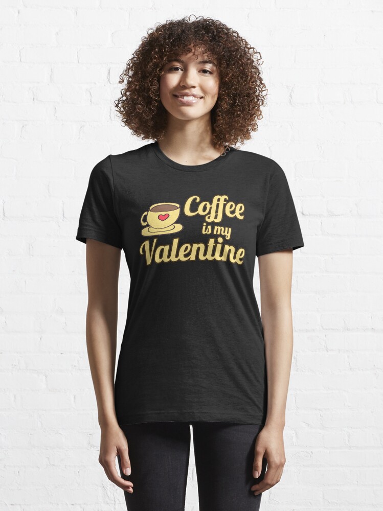 Alternate view of Coffee Is My Valentine Essential T-Shirt