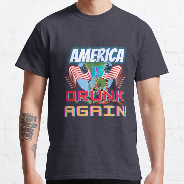 America is drunk again! Classic T-Shirt