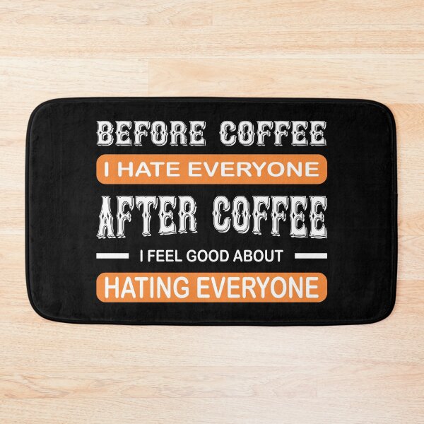 Item preview, Before COFFEE I Hate Everyone.  After COFFEE I Feel Good About Hating Everyone. designed and sold by dhajr.