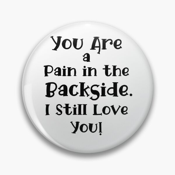 Item preview, You Are a Pain in the Backside. I Still Love You!  designed and sold by LovenLaughter.